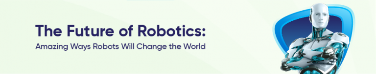 The Future of Robotics: Amazing Ways Robots Will Change the World